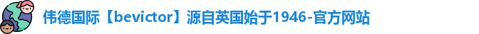 伟德国际【bevictor】源自英国始于1946-官方网站